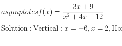 The asymptotes of f(x)=(3x+9)/(x^2+4x-12) is Vertical: x=-6,x=2,Horizontal: y=0